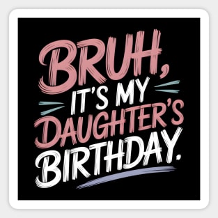 Bruh, It's My Daughter's Birthday Magnet
